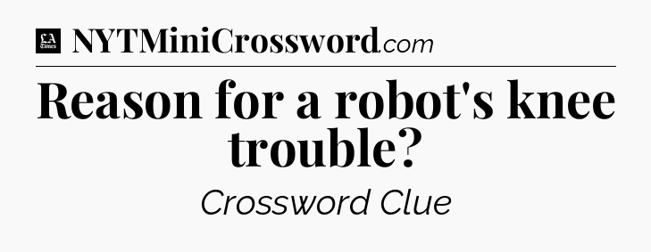 Reason for a robot's knee trouble - LA Times Crossword