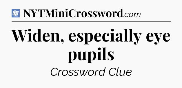 Widen, especially eye pupils Puzzle Page Crossword Clue