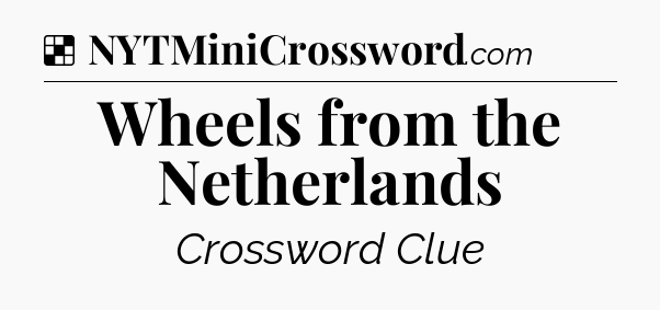 Solution: Wheels from the Netherlands - NYT Crossword