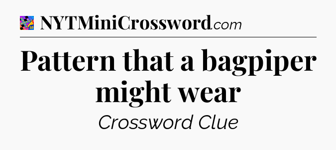 Pattern that a bagpiper might wear Crossword Clue