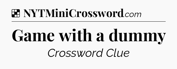 Solution: Game with a dummy - NYT Crossword