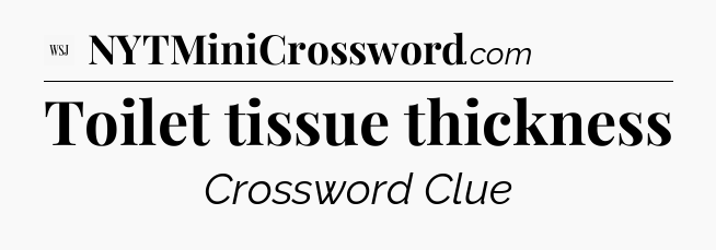 Toilet tissue thickness - WSJ Crossword