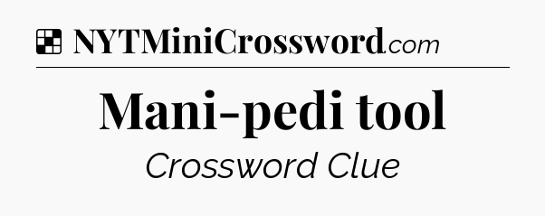 Solution: Mani-pedi tool - NYT Crossword