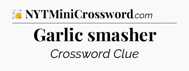 Garlic smasher - 7 Little Words