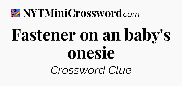 Fastener on an baby's onesie Crossword Clue