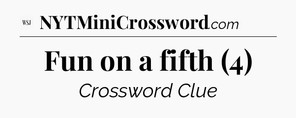 Fun on a fifth (4) - WSJ Crossword