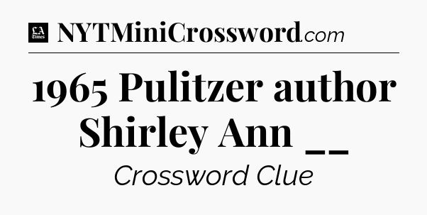 1965 Pulitzer author Shirley Ann __ - LA Times Crossword