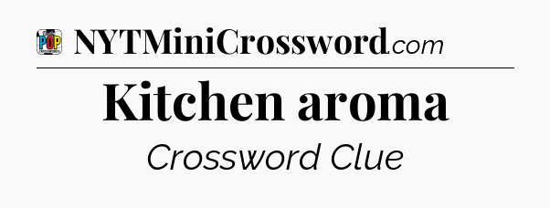 Kitchen aroma Crossword Clue