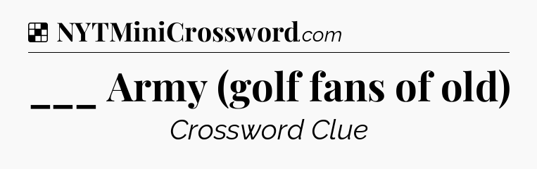 Solution: ___ Army (golf fans of old) - NYT Crossword