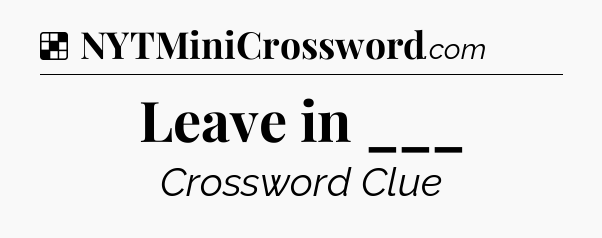 Solution: Leave in ___ - NYT Crossword