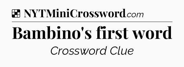 Solution: Bambino's first word - NYT Crossword