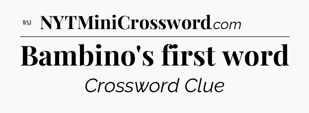 Bambino's first word - WSJ Crossword