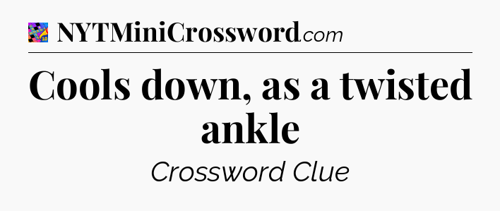 Cools down, as a twisted ankle Crossword Clue