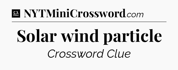 Solar wind particle - LA Times Crossword