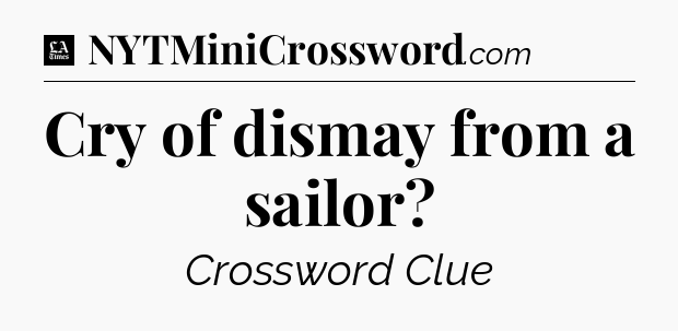 Cry of dismay from a sailor - LA Times Crossword