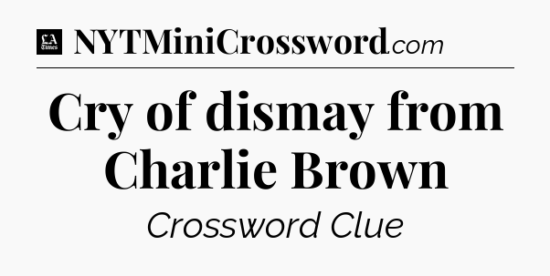 Cry of dismay from Charlie Brown - LA Times Crossword