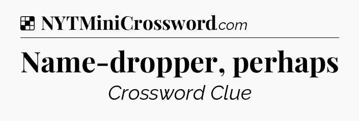 Solution: Name-dropper, perhaps - NYT Crossword