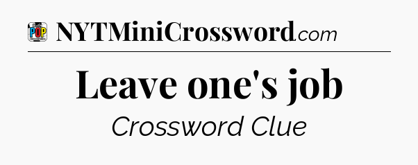 Leave one's job Crossword Clue