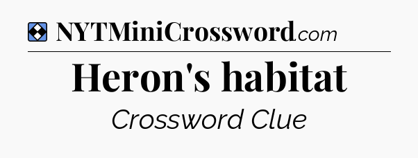 Solution: Heron's habitat - NYT Mini Crossword