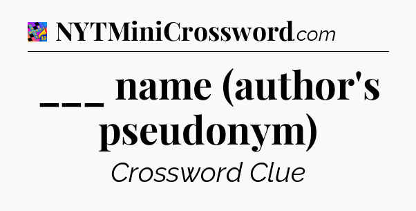 ___ name (author's pseudonym) Crossword Clue