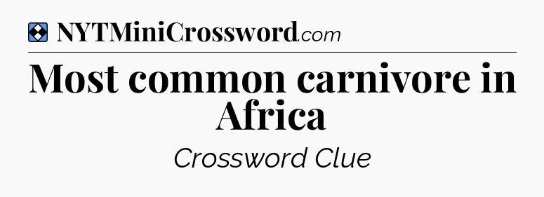 Solution: Most common carnivore in Africa - NYT Mini Crossword
