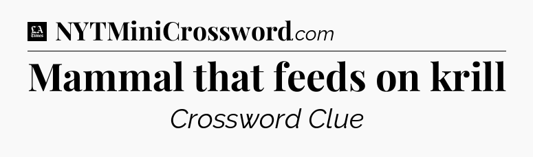 Mammal that feeds on krill - LA Times Crossword
