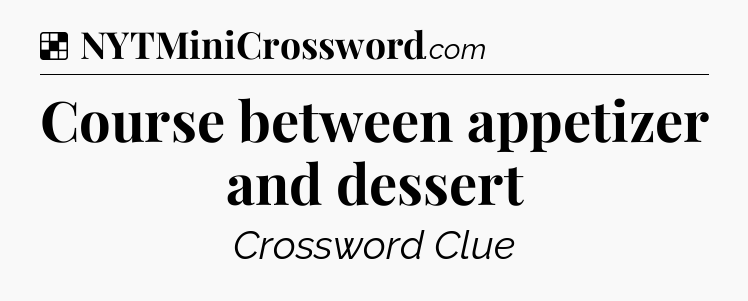 Solution: Course between appetizer and dessert - NYT Crossword