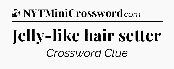 Jelly-like hair setter - Daily Themed Classic Crossword