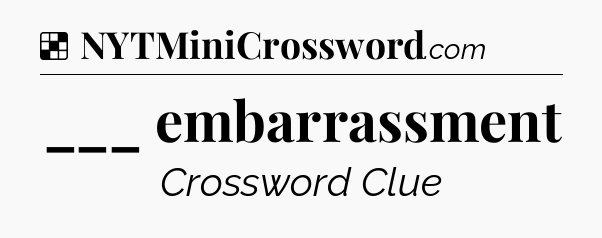 Solution: ___ embarrassment - NYT Crossword