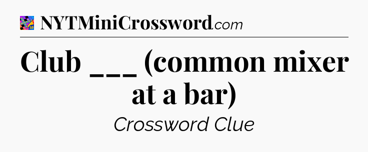 Club ___ (common mixer at a bar) Crossword Clue