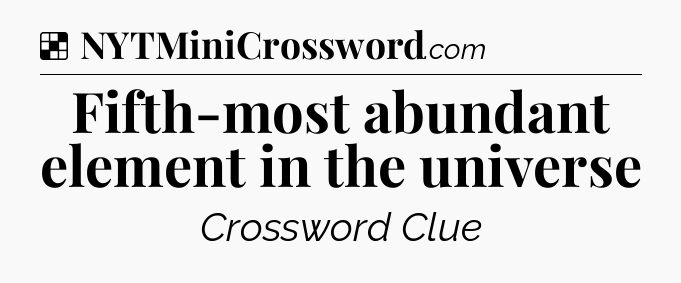 Solution: Fifth-most abundant element in the universe - NYT Crossword