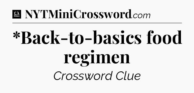 *Back-to-basics food regimen - LA Times Crossword