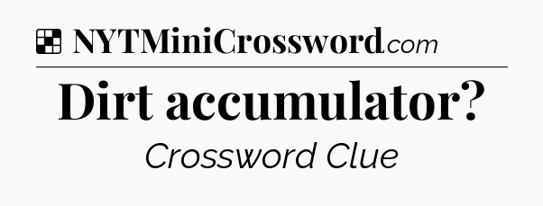 Solution: Dirt accumulator - NYT Crossword