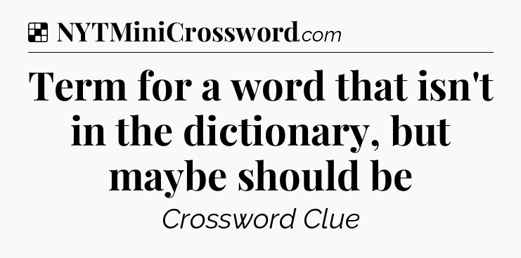 Solution: Term for a word that isn't in the dictionary, but maybe should be - NYT Crossword