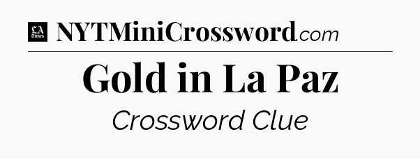 Gold in La Paz - LA Times Crossword