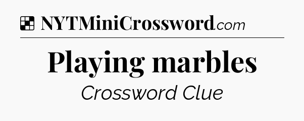 Solution: Playing marbles - NYT Crossword