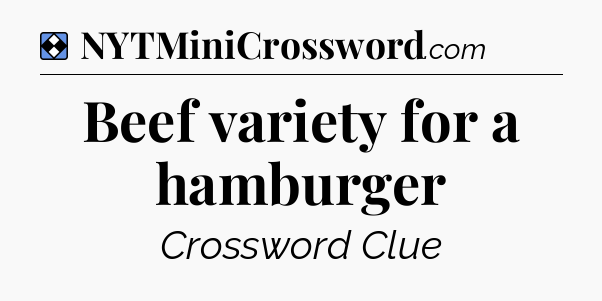 Solution: Beef variety for a hamburger - NYT Mini Crossword