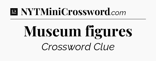 Museum figures - LA Times Crossword