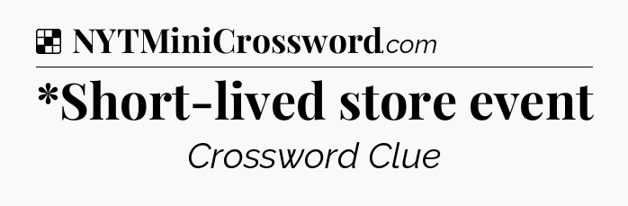 Solution: *Short-lived store event - NYT Crossword