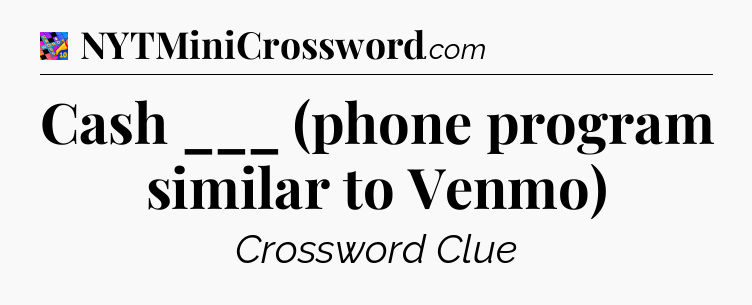 Cash ___ (phone program similar to Venmo) Crossword Clue