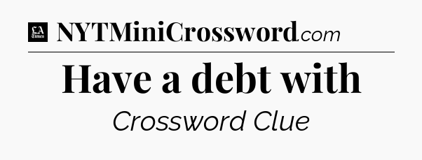 Have a debt with - LA Times Crossword