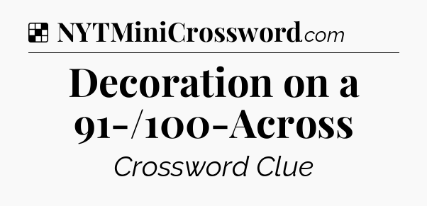 Solution: Decoration on a 91-/100-Across - NYT Crossword