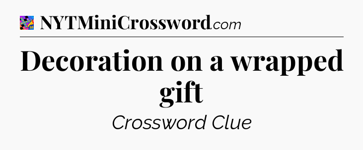 Decoration on a wrapped gift Crossword Clue