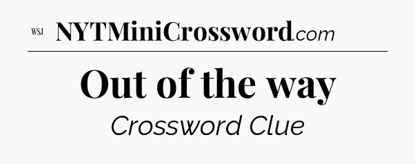 Out of the way - WSJ Crossword