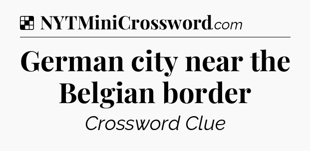 Solution: German city near the Belgian border - NYT Crossword