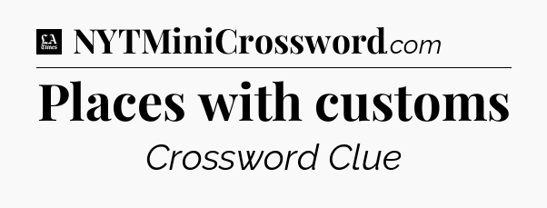 Places with customs - LA Times Crossword