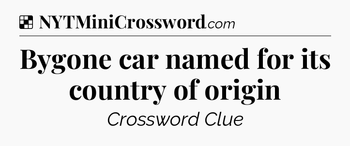 Solution: Bygone car named for its country of origin - NYT Crossword