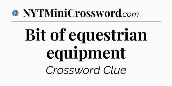 Bit of equestrian equipment Crossword Clue