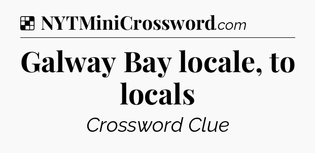 Solution: Galway Bay locale, to locals - NYT Crossword