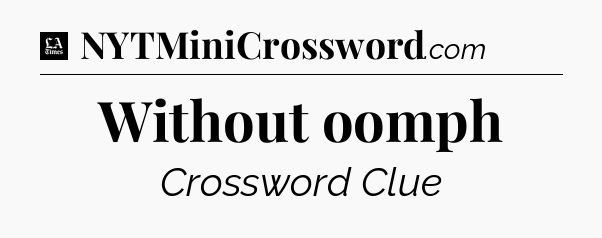 Without oomph - LA Times Crossword